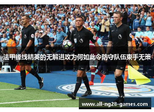 法甲锋线精英的无解进攻为何如此令防守队伍束手无策 法甲锋线精英的无解进攻为何如此令防守队伍束手无策