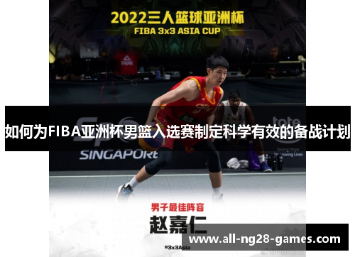 如何为FIBA亚洲杯男篮入选赛制定科学有效的备战计划