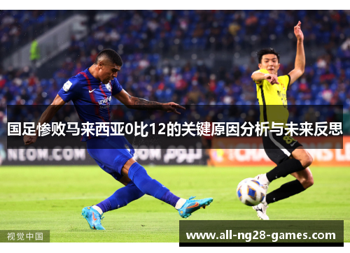 国足惨败马来西亚0比12的关键原因分析与未来反思