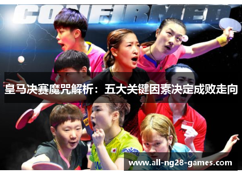 皇马决赛魔咒解析：五大关键因素决定成败走向