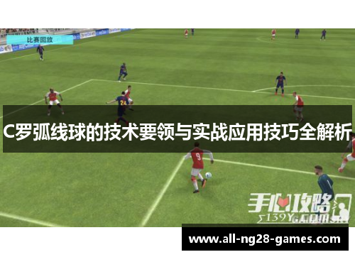 C罗弧线球的技术要领与实战应用技巧全解析
