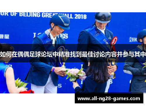 如何在偶偶足球论坛中精准找到最佳讨论内容并参与其中