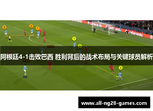 阿根廷4-1击败巴西 胜利背后的战术布局与关键球员解析