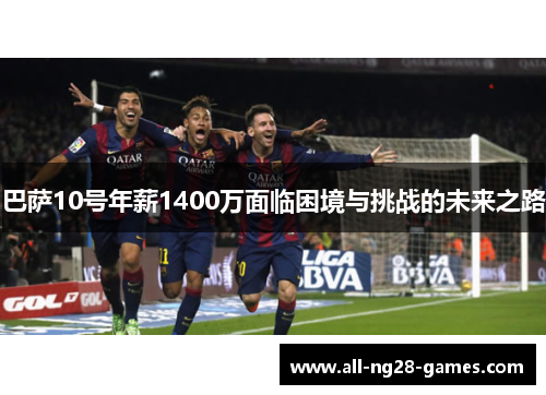巴萨10号年薪1400万面临困境与挑战的未来之路