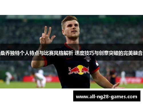 桑乔独特个人特点与比赛风格解析 速度技巧与创意突破的完美融合 桑乔独特个人特点与比赛风格解析 速度技巧与创意突破的完美融合