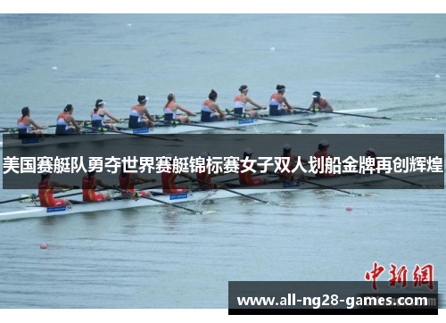 美国赛艇队勇夺世界赛艇锦标赛女子双人划船金牌再创辉煌 美国赛艇队勇夺世界赛艇锦标赛女子双人划船金牌再创辉煌