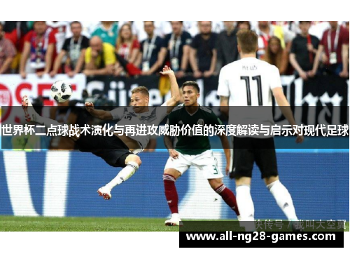 世界杯二点球战术演化与再进攻威胁价值的深度解读与启示对现代足球 世界杯二点球战术演化与再进攻威胁价值的深度解读与启示对现代足球