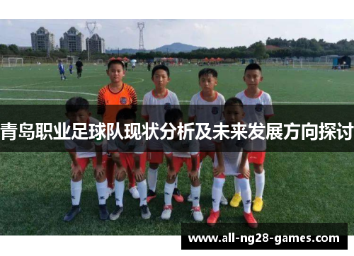青岛职业足球队现状分析及未来发展方向探讨 青岛职业足球队现状分析及未来发展方向探讨