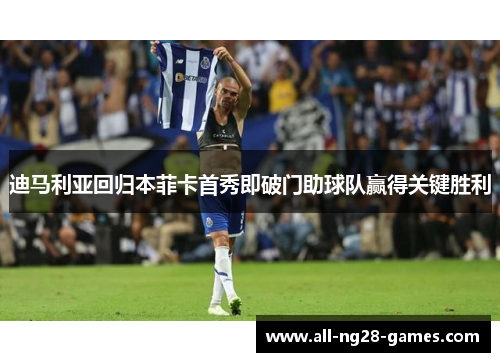 迪马利亚回归本菲卡首秀即破门助球队赢得关键胜利